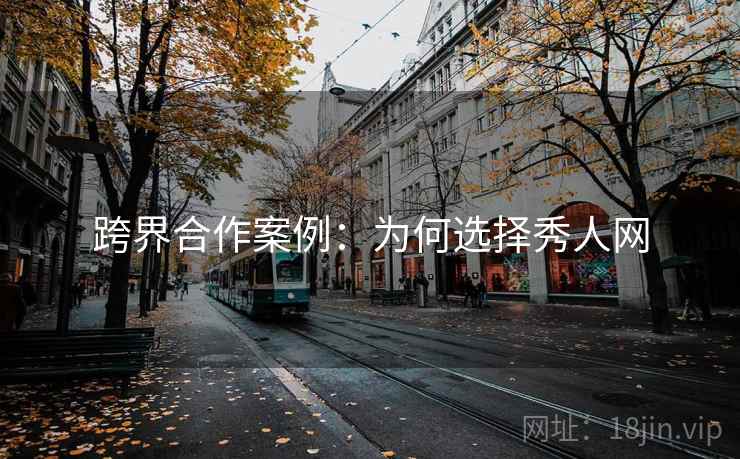 跨界合作案例:为何选择秀人网