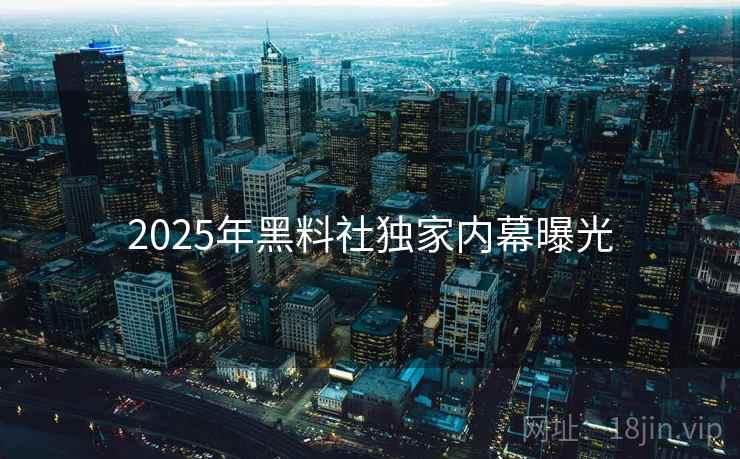 2025年黑料社独家内幕曝光
