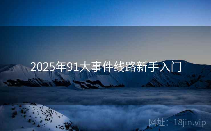2025年91大事件线路新手入门