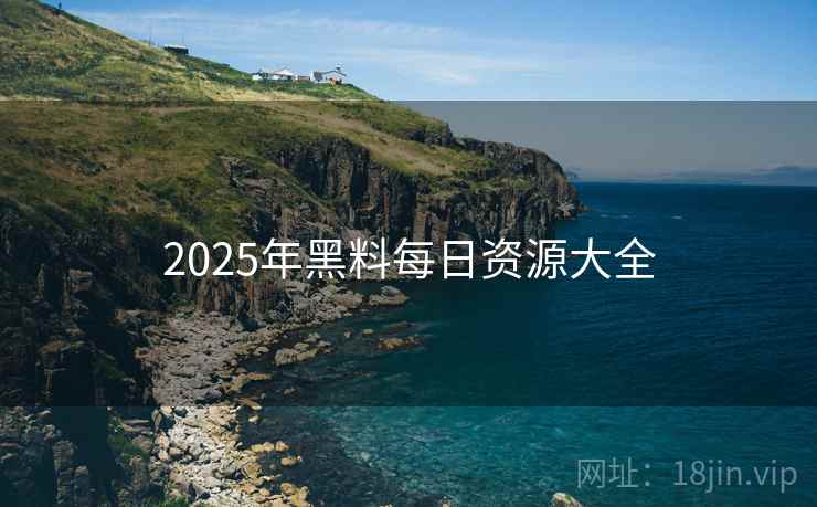 2025年黑料每日资源大全